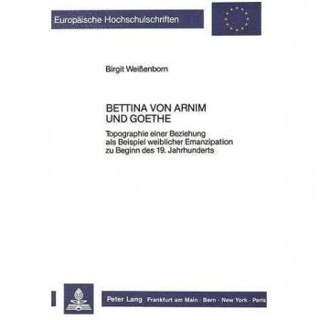 Bettina von Arnim und Goethe: Topographie einer Beziehung als Beispiel weiblicher Emanzipation zu Beginn des 19. Jahrhunderts