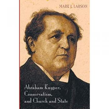 Abraham Kuyper Conservatism and Church and State