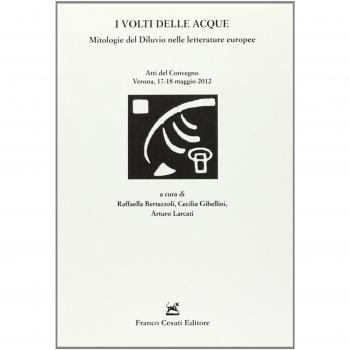 I volti delle acque. Mitologie del diluvio nelle letterature europee. Atti del Convegno (Verona, 17-18 maggio 2012)