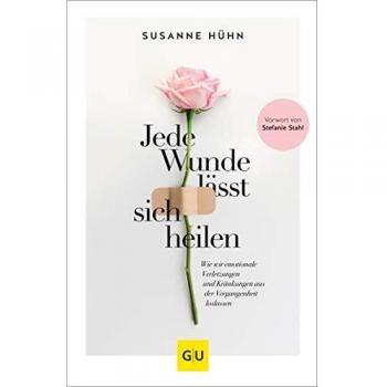 Jede Wunde lässt sich heilen: Wie wir emotionale Verletzungen und Kränkungen aus der Vergangenheit loslassen (GU Mind & Soul Einzeltitel)