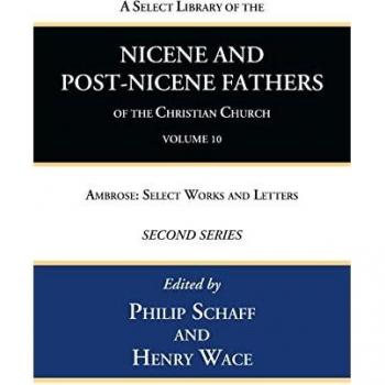 A Select Library of the Nicene and Post-Nicene Fathers of the Christian Church, Second Series, Volume 10: Ambrose: Select Works and Letters