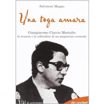Una toga amara. Giangiacomo Ciaccio Montalto la tenacia e la solitudine di un magistrato scomodo