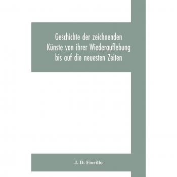 Geschichte der zeichnenden Künste von ihrer Wiederauflebung bis auf die neuesten Zeiten