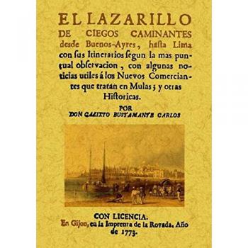 El lazarillo de ciegos y caminantes desde Buenos-Ayres, hasta Lima con sus itinerarios segun la mas puntual observacion, con algunas noticias utiles á ... que tratan en Mulas; y otras Historicas
