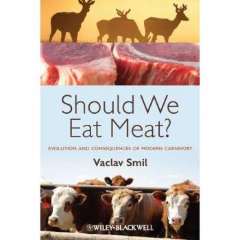 Should We Eat Meat? Evolution and Consequences of Modern Carnivory