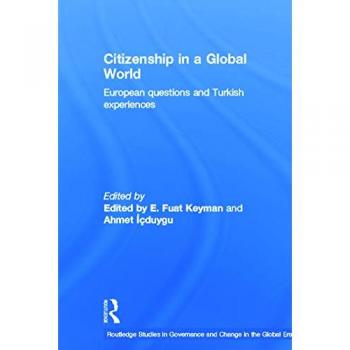 Citizenship in a Global World: European Questions and Turkish Experiences (Routledge Studies in Governance and Change in the Global Era)