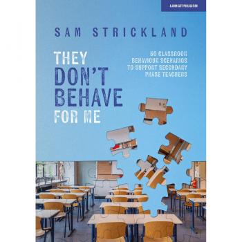 They Don't Behave for Me: 50 Classroom Behaviour Scenarios to Support Teachers