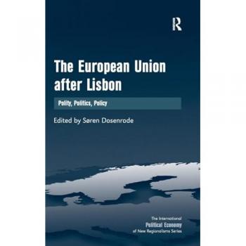 The European Union after Lisbon: Polity, Politics, Policy (The International Political Economy of New Regionalisms)