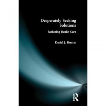 Desperately Seeking Solutions: Rationing Health Care