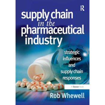Supply Chain in the Pharmaceutical Industry : Strategic Influences and Supply Chain Responses