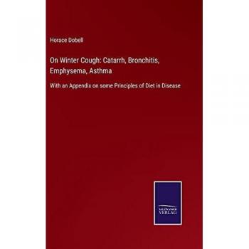 On Winter Cough: Catarrh, Bronchitis, Emphysema, Asthma: With an Appendix on some Principles of Diet in Disease