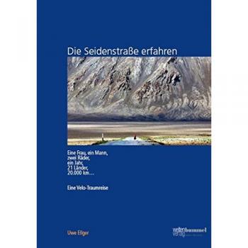Uwe Dr. Ellger Die Seidenstraße Erfahren: Eine Velo-Traumreise