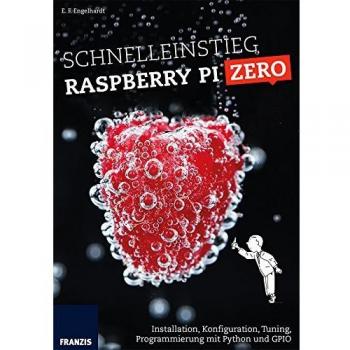 Schnelleinstieg Raspberry Pi Zero: Installation, Konfiguration, Tuning, Programmierung mit Python und GPIO