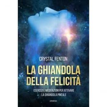La ghiandola della felicità. Esercizi e meditazioni per attivare la ghiandola pineale