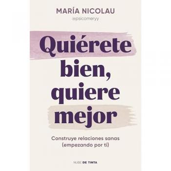 Quiérete bien, quiere mejor: Construye relaciones sanas (empezando por ti) (Tapa blanda).