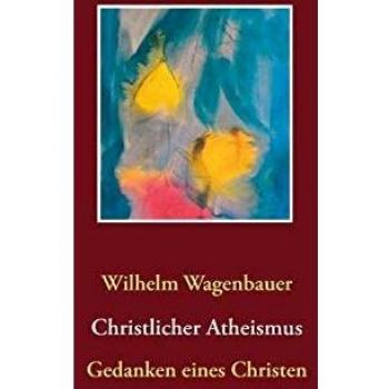Christlicher Atheismus: Gedanken eines Christen
