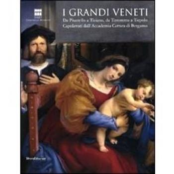 I grandi veneti. Da Pisanello a Tiziano, da Tintoretto a Tiepolo. Capolavori dall'Accademia di Carrara di Bergamo. Catalogo della mostra