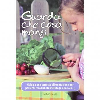 Guarda che cosa mangi. Guida a una corretta alimentazione per pazienti con diabete mellito
