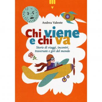 Chi viene e chi va. Storie di viaggi, incontri, traversate e giri del mondo