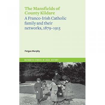 The Mansfields of Co. Kildare : A Franco-Irish Catholic elite family and their networks, 1870-1915