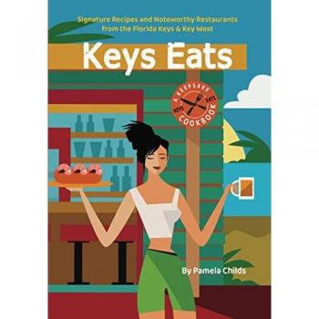 KEYS EATS: Signature Recipes and Noteworthy Restaurants from the Florida Keys & Key West