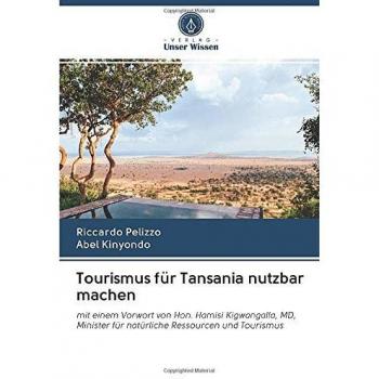 Tourismus für Tansania nutzbar machen: mit einem Vorwort von Hon. Hamisi Kigwangalla, MD, Minister für natürliche Ressourcen und Tourismus