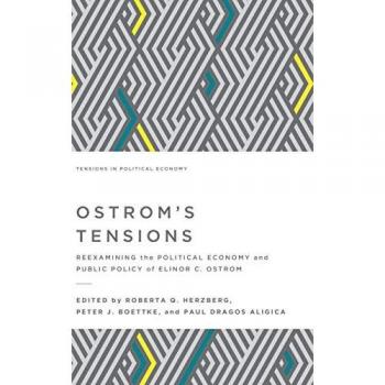 Ostrom's Tensions: Reexamining the Political Economy and Public Policy of Elinor C. Ostrom (Tensions in Political Economy)