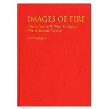 Images of Fire : Into Action with West Yorkshire Fire & Rescue Service