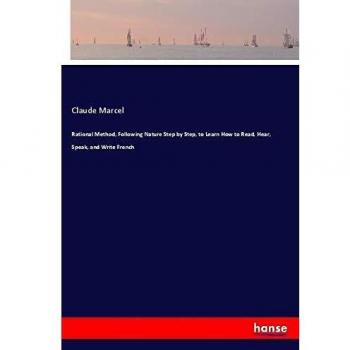 Rational Method Following Nature Step by Step to Learn How to Read Hear Speak and Write French