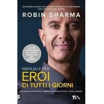 Manuale per eroi di tutti i giorni. Risveglia la positività, aume...
