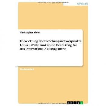 Entwicklung der Forschungsschwerpunkte Louis T. Wells' und deren Bedeutung für das Internationale Management