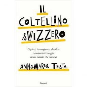 Il Coltellino Svizzero. Capirsi, Immaginare, Decidere E Comunicare Meglio In Un Mondo Che Cambia