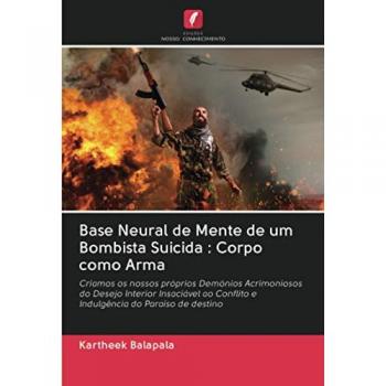 Base Neural de Mente de um Bombista Suicida : Corpo como Arma: Criamos os nossos próprios Demónios Acrimoniosos do Desejo Interior Insaciável ao Conflito e Indulgência do Paraíso de destino