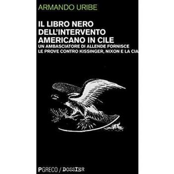 Il libro nero dell'intervento americano in Cile. Un ambasciatore di Allende fornisce le prove contro Kissinger, Nixon e la CIA