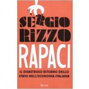 Rapaci. Il disastroso ritorno dello stato nell'economia italiana