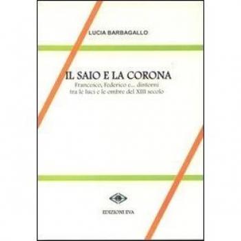Il saio e la corona. Francesco, Federico e ... dintorni tra le luci e le ombre del XIII secolo