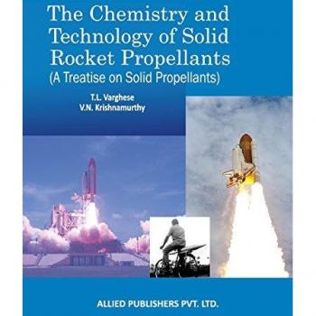 The Chemistry and Technology of Solid Rocket Propellants: (A Treatise on Solid Propellants) (First Edition)