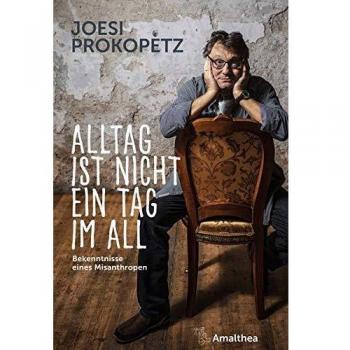 Joesi Prokopetz Alltag Ist Nicht Ein Tag Im All: Bekenntnisse Eines Querulanten
