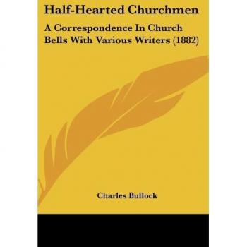 Half-Hearted Churchmen: A Correspondence In Church Bells With Various Writers (1882)