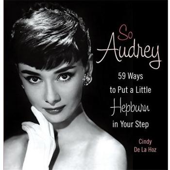 So Audrey: 59 Ways to Put a Little Hepburn in Your Step By Cindy De La Hoz