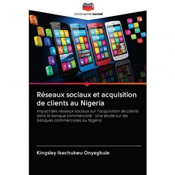 Réseaux sociaux et acquisition de clients au Nigeria: Impact des réseaux sociaux sur l'acquisition de clients dans la banque commerciale : Une étude sur les banques commerciales au Nigeria
