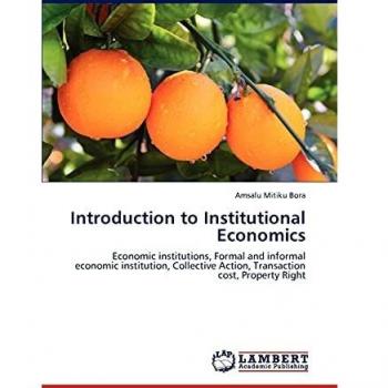 Introduction to Institutional Economics: Economic institutions, Formal and informal economic institution, Collective Action, Transaction cost, Property Right