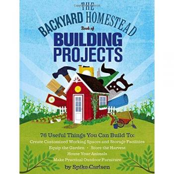 Spike Carlsen The Backyard Homestead Book Of Building Projects
