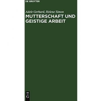 Mutterschaft und geistige Arbeit: Eine psychologische und soziologische Studie auf Grundlage einer internationalen Erhebung mit Berücksichtigung der geschichtlichen Entwicklung