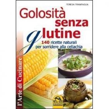 Golosità senza glutine. 140 ricette naturali per sorridere alla celiachia