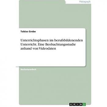 Unterrichtsphasen im berufsbildenenden Unterricht. Eine Beobachtungsstudie anhand von Videodaten