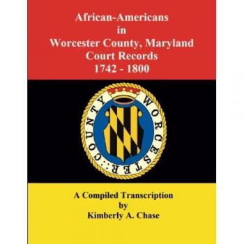 African-Americans in Worcester County, Maryland Court Records 1742-1800: A Compiled Transcription