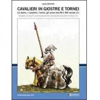 Cavalieri in giostre e tornei. Le dame, i cavalieri, l'arme, gli amori del XV e XVI secolo. Ediz. italiana e inglese. Vol. 1