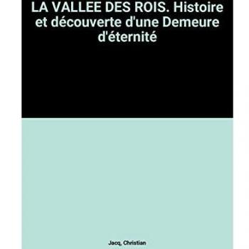 LA VALLEE DES ROIS. Histoire et découverte d'une Demeure d'éternité