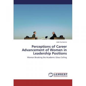 Perceptions of Career Advancement of Women in Leadership Positions: Women Breaking the Academic Glass Ceiling